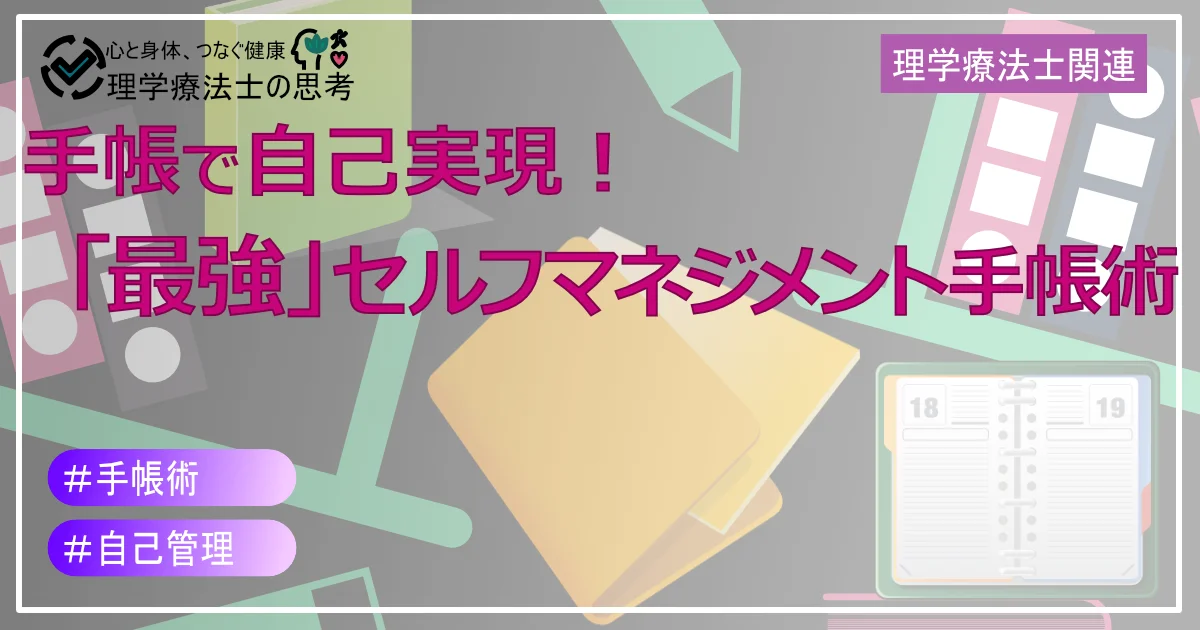 手帳で自己実現！理学療法士の「最強」セルフマネジメント手帳術
