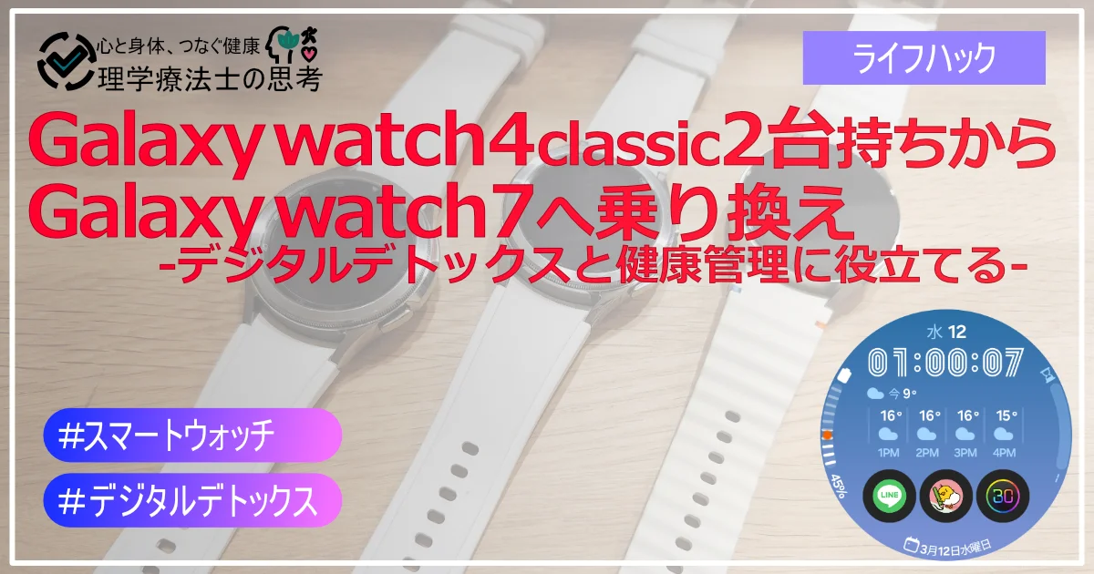 Galaxy watch4 classic2台持ちからGalaxy watch7へ乗り換え‐デジタルデトックスと健康管理に役立てる‐