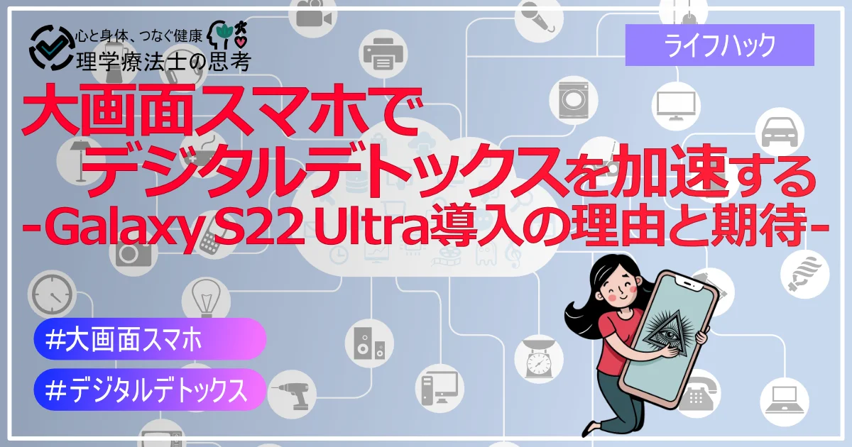 大画面スマホでデジタルデトックスを加速する：Galaxy S22 Ultra導入の理由と期待