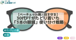 ベーチェット病・目を守る 30代理学療法士が辿り着いた「3本のメガネ」使い分け戦略